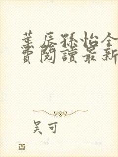 叶辰孙怡全文免费阅读最新章节更新