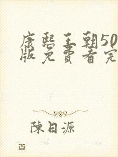 康熙王朝50集版免费看完整版