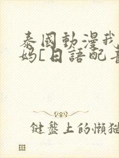 泰国动漫我的妈妈[日语配音]封面