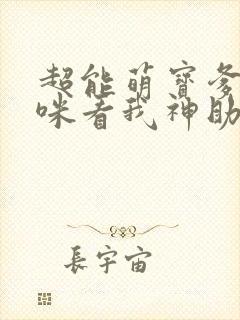 超能萌宝爹地妈咪看我神助攻大结局