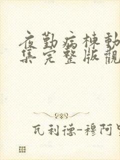 夜勤病栋动漫全集完整版观看