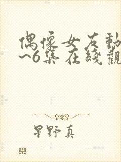 偶像女友动漫1~6集在线观看免费ova