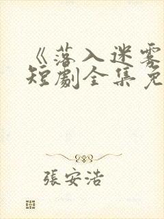 《落入迷雾中》短剧全集免费观看