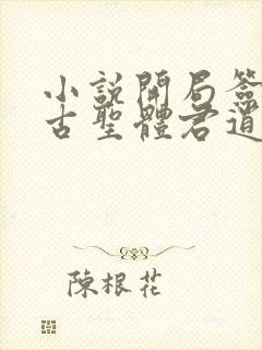 小说开局签到荒古圣体君逍遥最新章节列表最