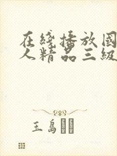 在线播放国产成人精品三级