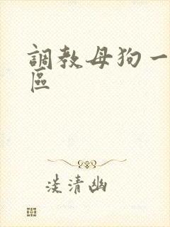 调教母狗一区二区