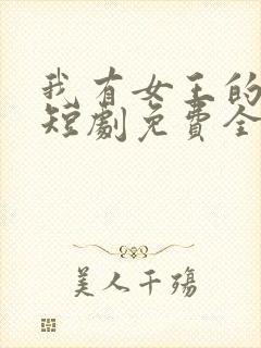 我有女王的光环短剧免费全集