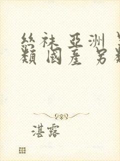 丝袜 亚洲 另类 国产 另类