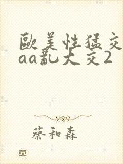 欧美性猛交aaaa乱大交2封面