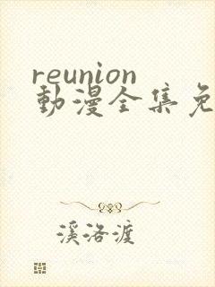 reunion动漫全集免费观看