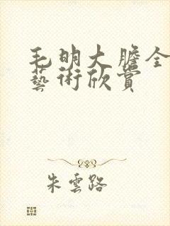 毛明大胆全裸体艺术欣赏