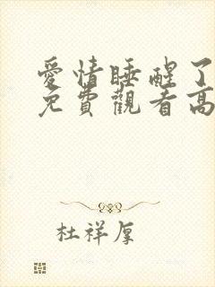 爱情睡醒了全集免费观看高清