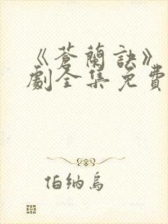 《苍兰诀》电视剧全集免费观看