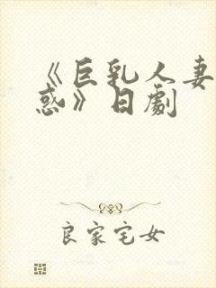 《巨乳人妻の诱惑》日剧