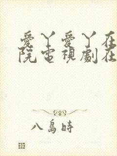 爱丫爱丫在线影院电视剧在线观看封面