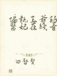 偏执王爷的团宠医妃在线看