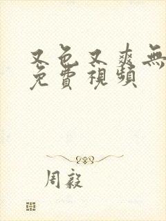 又色又爽无遮挡免费视频