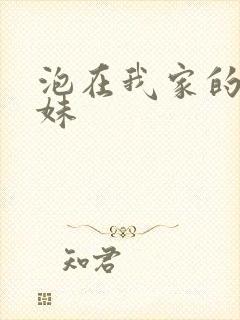 泡在我家的的辣妹