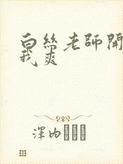 白丝老师开腿让我爽