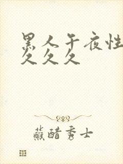 黑人午夜性猛交久久久