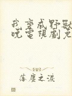 我变成野兽的夜晚电视剧免费观看