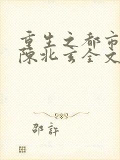 重生之都市仙尊陈北玄全文阅读