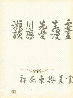 濑川先生要和我谈恋爱漫画