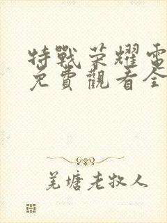 特战荣耀电视剧免费观看全集