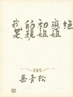 我的初恋绝对不是亲姐姐