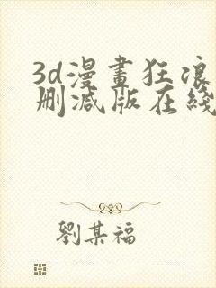 3d漫画狂浪无删减版在线观看