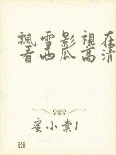 飘雪影视在线观看西瓜高清小说