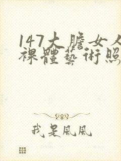147大胆女人裸体艺术照