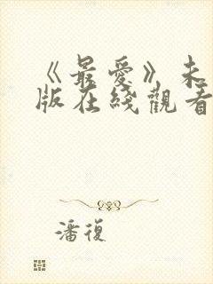 《最爱》未删减版在线观看