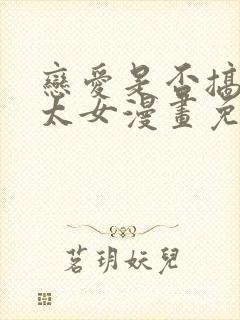 恋爱是否搞错了太女漫画免费阅读