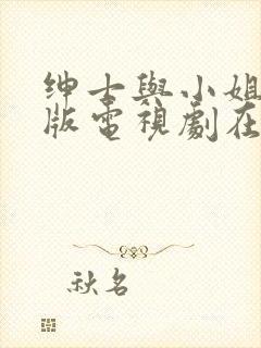 绅士与小姐国语版电视剧在线观看