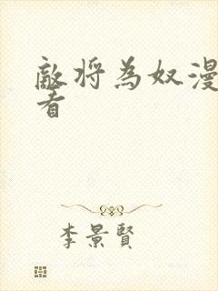 敌将为奴漫画快看