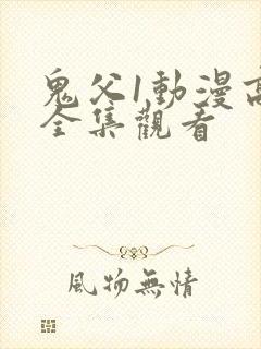 鬼父1动漫高清全集观看