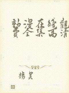 动漫在线观看免费全集高清完整版