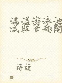 满溢游泳池无删减版笔趣阁小说