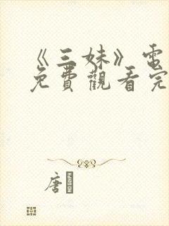 《三妹》电视剧免费观看完整版高清