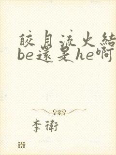 皎月流火结局是be还是he啊