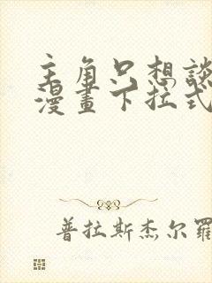 主角只想谈恋爱漫画下拉式免费