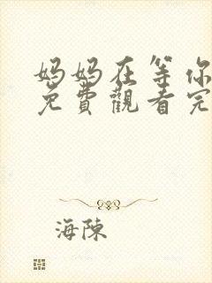 妈妈在等你全集免费观看完整版电视剧