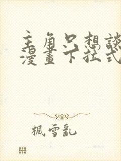 主角只想谈恋爱漫画下拉式免费