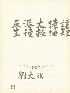 反派大佬让我重生后救他短剧