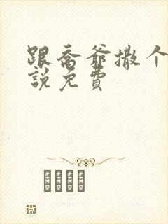 跟乔爷撒个娇小说免费封面