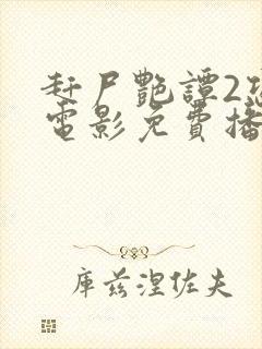 赶尸艳谭2恐怖电影免费播放在线观看国语