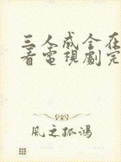 三人成全在线观看电视剧完整版高清