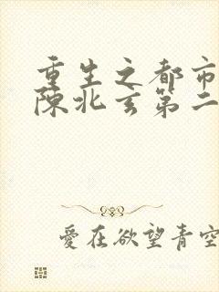 重生之都市修仙陈北玄第二部