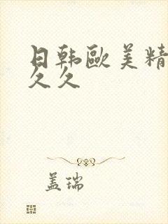 日韩欧美精品久久久